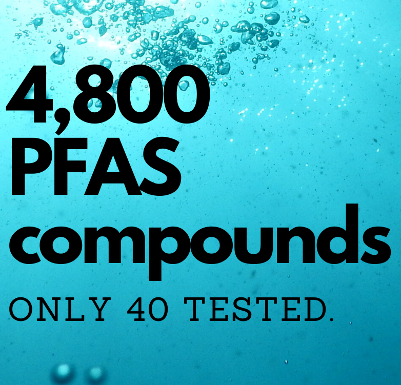There are more than 4,800 PFAS compounds, and only 40 have been tested.